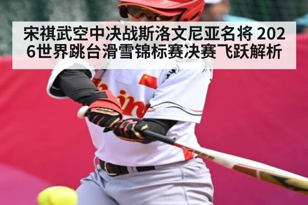 宋祺武空中决战斯洛文尼亚名将 2026世界跳台滑雪锦标赛决赛飞跃解析（JiuyouSports）
